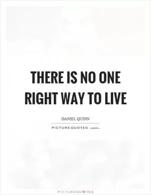 There is no one right way to live Picture Quote #1