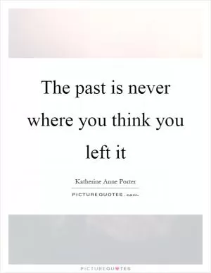 The past is never where you think you left it Picture Quote #1
