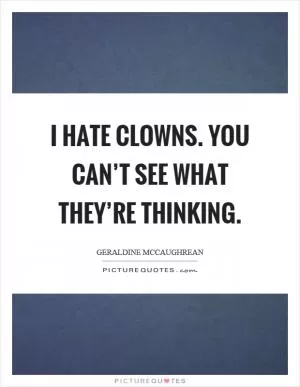 I hate clowns. You can’t see what they’re thinking Picture Quote #1