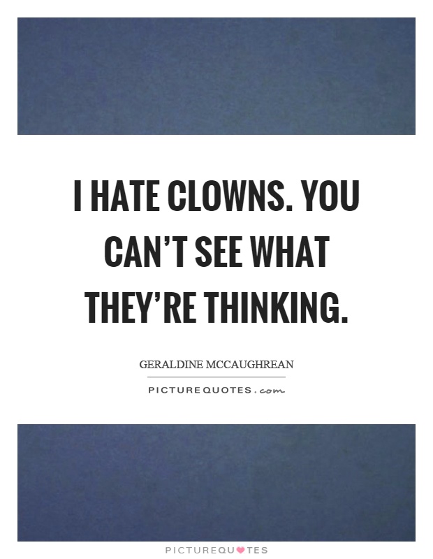 I hate clowns. You can't see what they're thinking Picture Quote #1