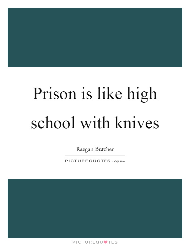 Prison is like high school with knives Picture Quote #1