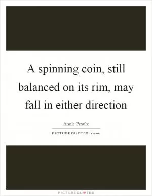A spinning coin, still balanced on its rim, may fall in either direction Picture Quote #1