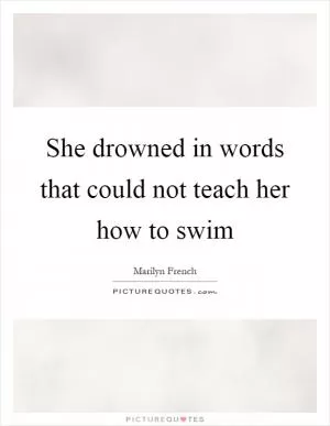 She drowned in words that could not teach her how to swim Picture Quote #1