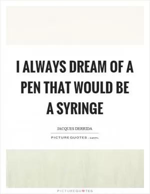 I always dream of a pen that would be a syringe Picture Quote #1
