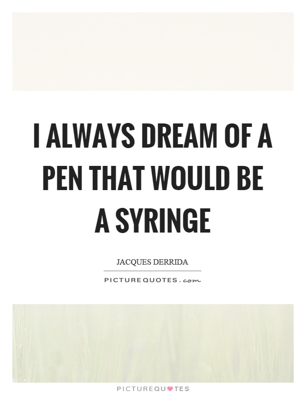 I always dream of a pen that would be a syringe Picture Quote #1