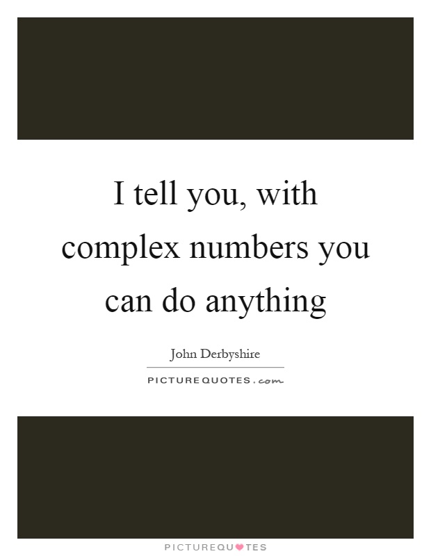 I tell you, with complex numbers you can do anything Picture Quote #1