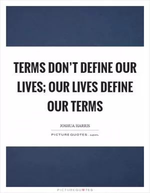 Terms don’t define our lives; our lives define our terms Picture Quote #1