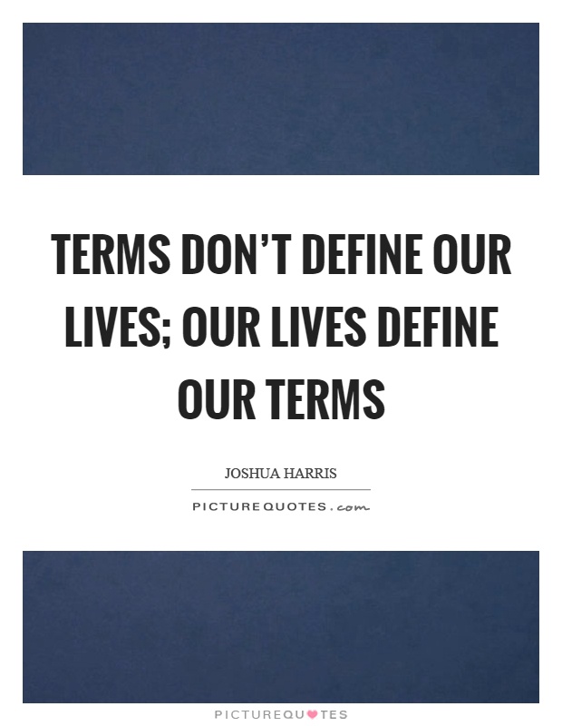 Terms don't define our lives; our lives define our terms Picture Quote #1
