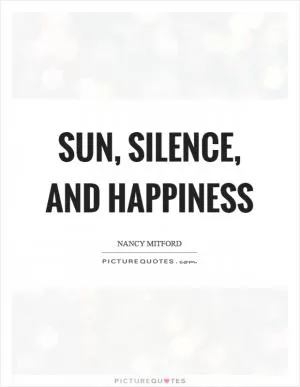 Sun, silence, and happiness Picture Quote #1