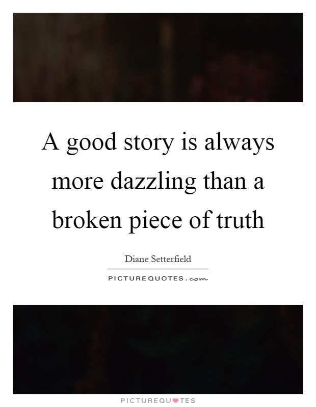 A good story is always more dazzling than a broken piece of truth Picture Quote #1