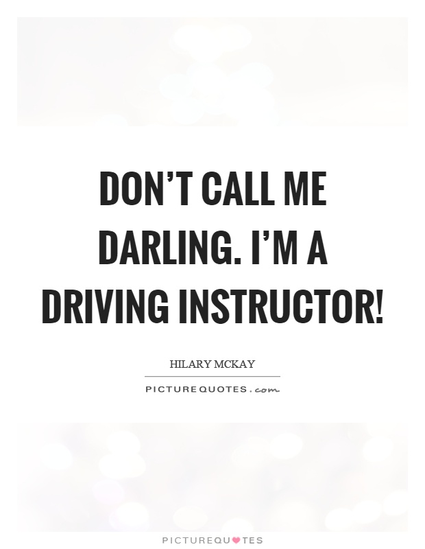 Don't call me darling. I'm a driving instructor! Picture Quote #1