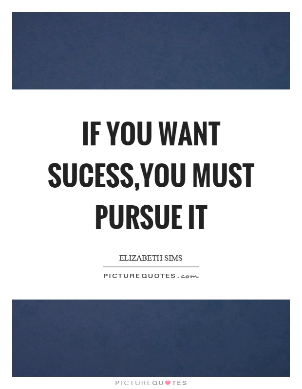 If you want sucess,you must pursue it Picture Quote #1