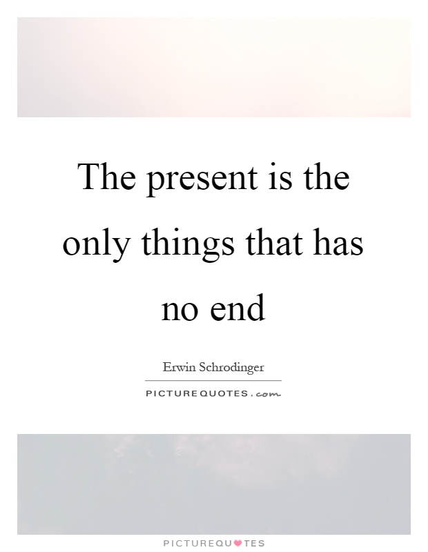 The present is the only things that has no end Picture Quote #1