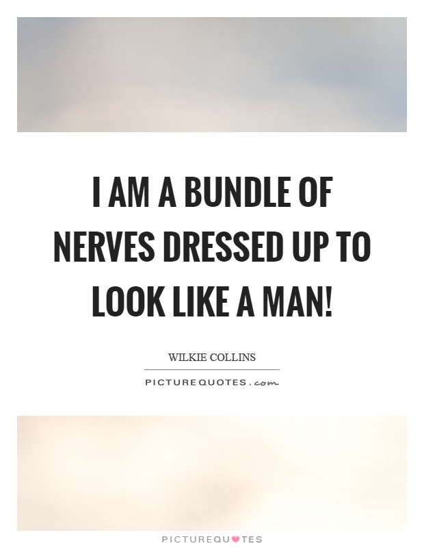 I am a bundle of nerves dressed up to look like a man! Picture Quote #1