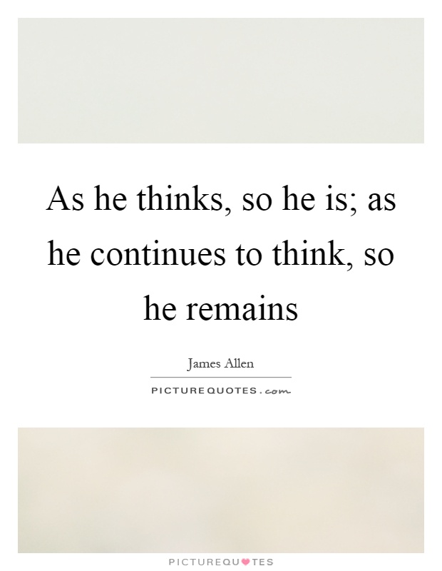 As he thinks, so he is; as he continues to think, so he remains Picture Quote #1