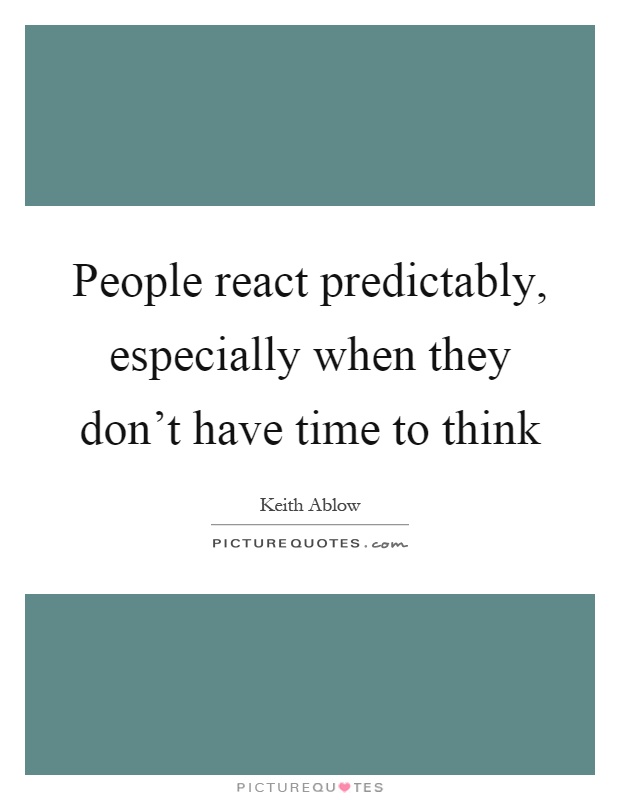 People react predictably, especially when they don't have time to think Picture Quote #1