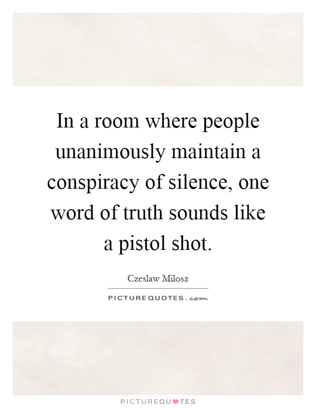 In a room where people unanimously maintain a conspiracy of silence, one word of truth sounds like a pistol shot Picture Quote #1