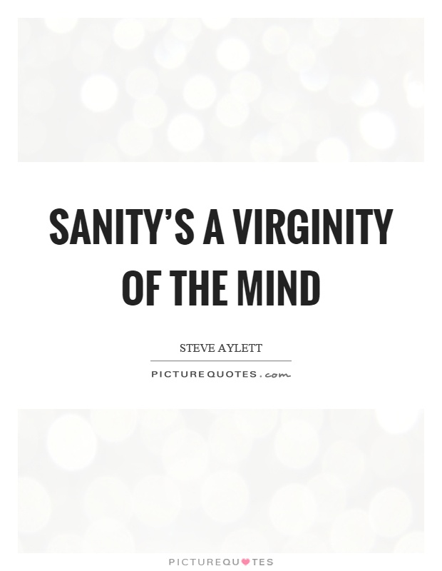 Sanity's a virginity of the mind Picture Quote #1