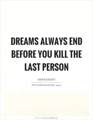 Dreams always end before you kill the last person Picture Quote #1