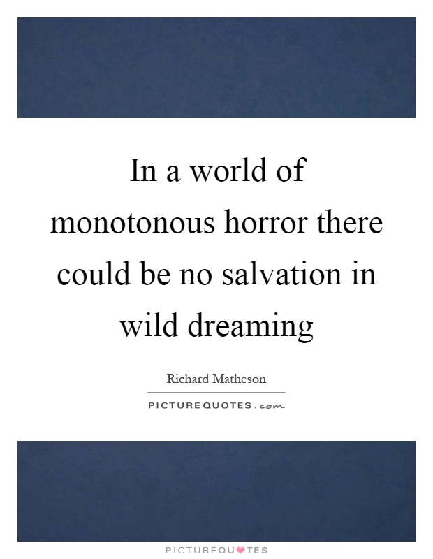 In a world of monotonous horror there could be no salvation in wild dreaming Picture Quote #1