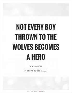 Not every boy thrown to the wolves becomes a hero Picture Quote #1