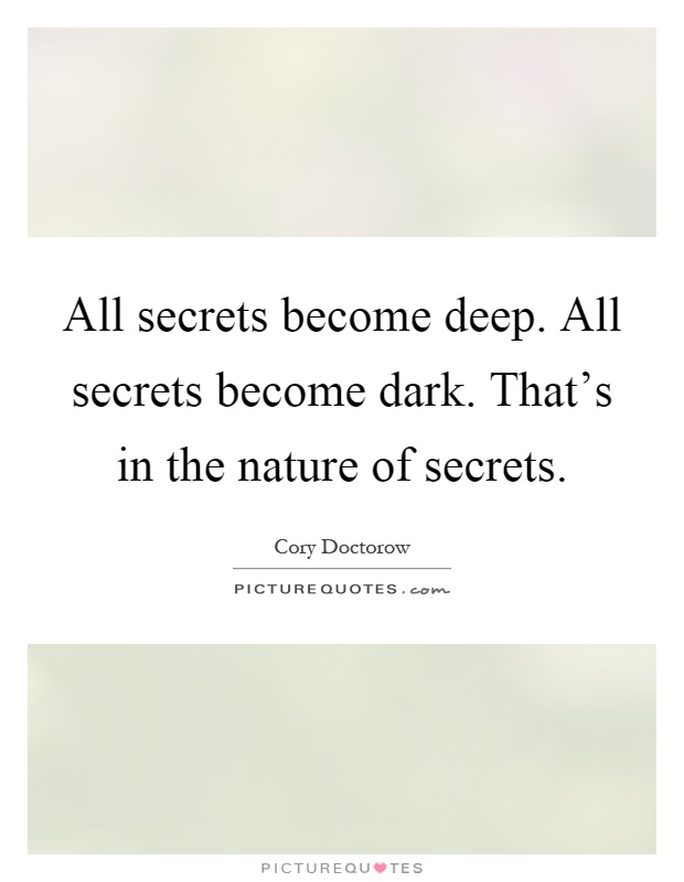 All secrets become deep. All secrets become dark. That's in the nature of secrets Picture Quote #1