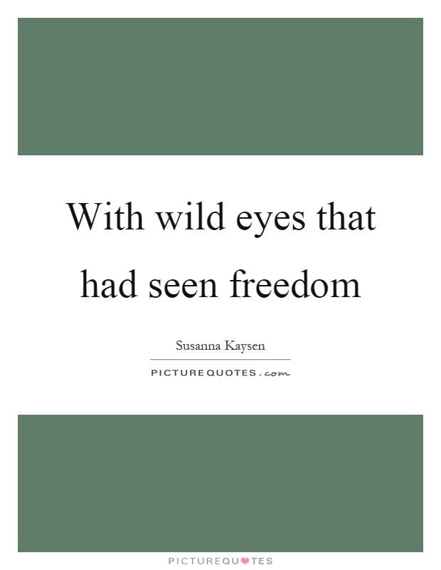 With wild eyes that had seen freedom Picture Quote #1