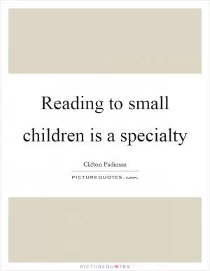Reading to small children is a specialty Picture Quote #1