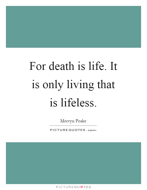 For death is life. It is only living that is lifeless Picture Quote #1