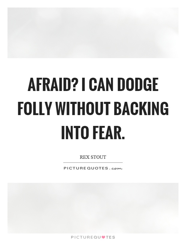 Afraid? I can dodge folly without backing into fear Picture Quote #1