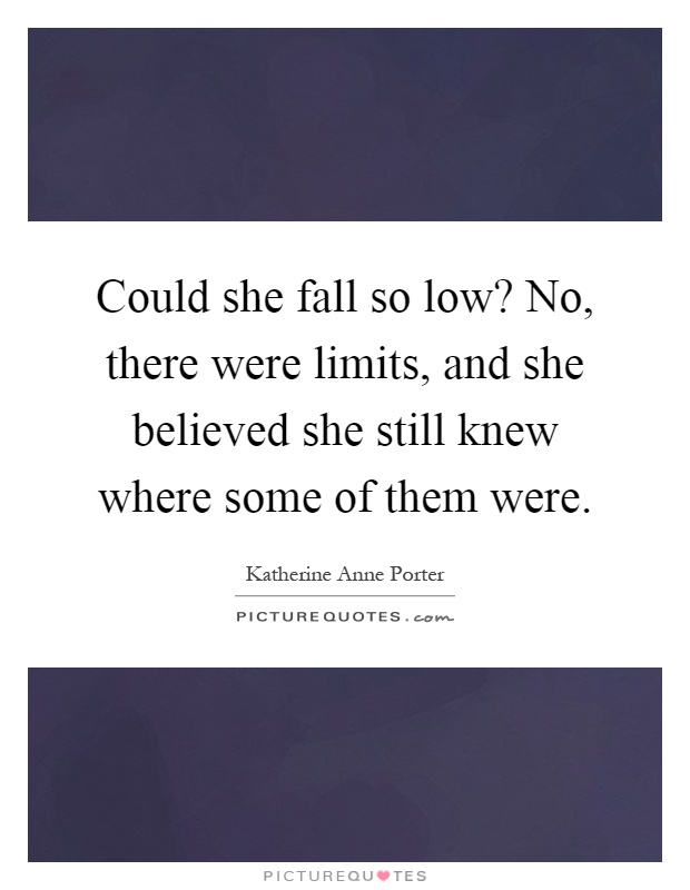 Could she fall so low? No, there were limits, and she believed she still knew where some of them were Picture Quote #1