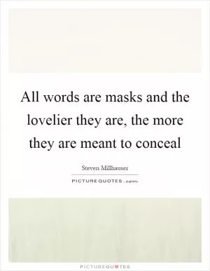 All words are masks and the lovelier they are, the more they are meant to conceal Picture Quote #1