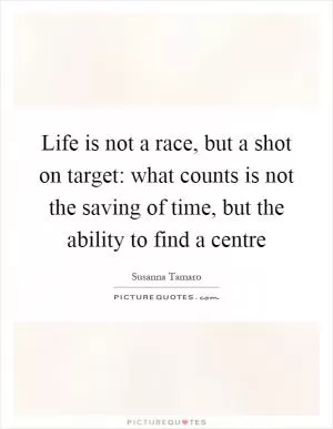 Life is not a race, but a shot on target: what counts is not the saving of time, but the ability to find a centre Picture Quote #1