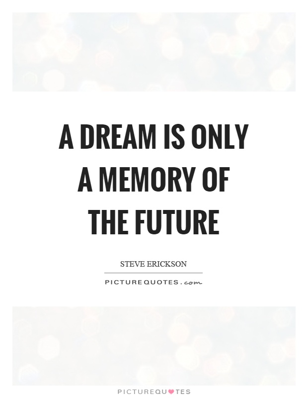 A dream is only a memory of the future Picture Quote #1