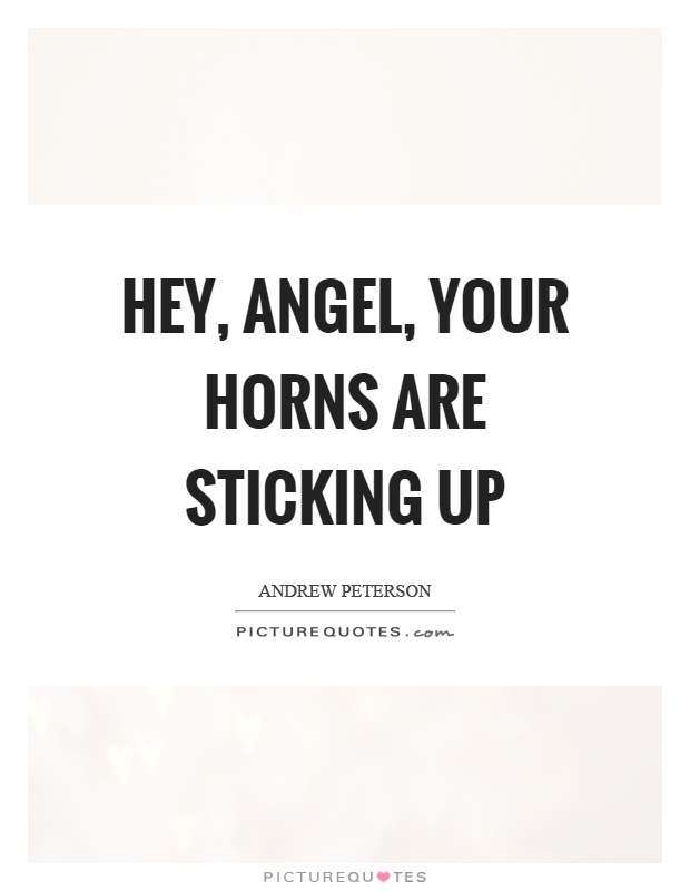 Hey, angel, your horns are sticking up Picture Quote #1