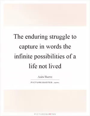 The enduring struggle to capture in words the infinite possibilities of a life not lived Picture Quote #1