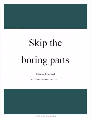 Skip the boring parts Picture Quote #1