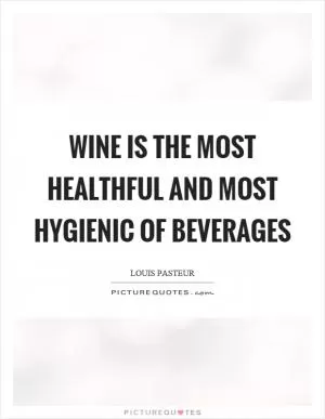 Wine is the most healthful and most hygienic of beverages Picture Quote #1