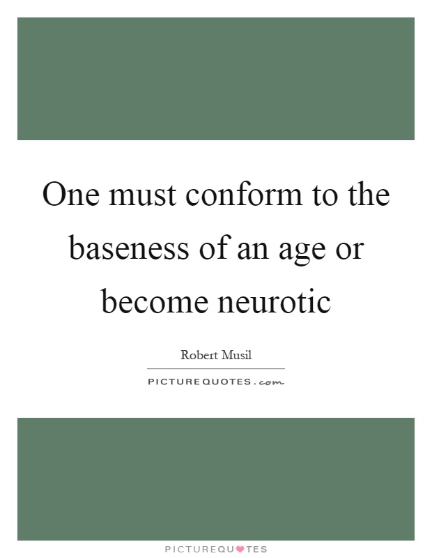 One must conform to the baseness of an age or become neurotic Picture Quote #1