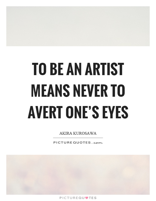 To be an artist means never to avert one's eyes Picture Quote #1