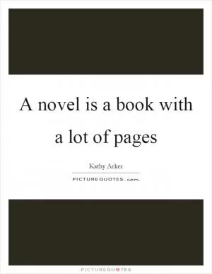A novel is a book with a lot of pages Picture Quote #1