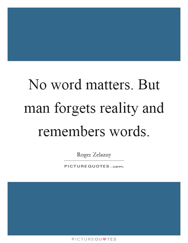 No word matters. But man forgets reality and remembers words Picture Quote #1