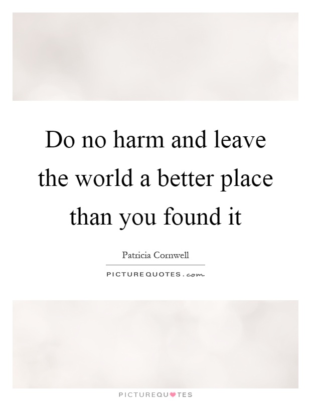 Do no harm and leave the world a better place than you found it Picture Quote #1