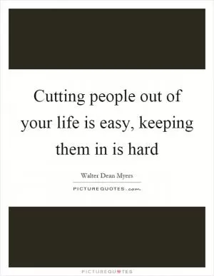 Cutting people out of your life is easy, keeping them in is hard Picture Quote #1