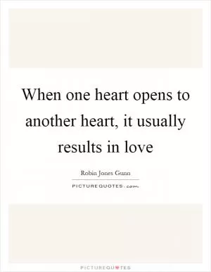 When one heart opens to another heart, it usually results in love Picture Quote #1