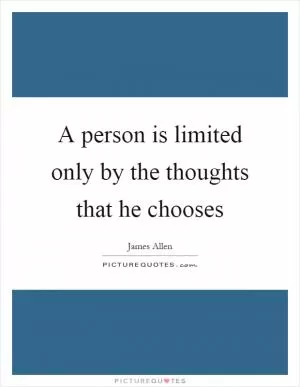 A person is limited only by the thoughts that he chooses Picture Quote #1