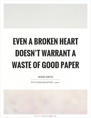 Even a broken heart doesn’t warrant a waste of good paper Picture Quote #1