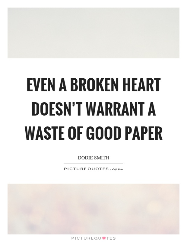 Even a broken heart doesn't warrant a waste of good paper Picture Quote #1