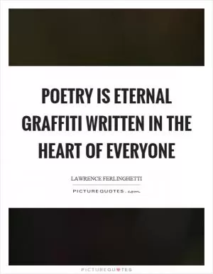 Poetry is eternal graffiti written in the heart of everyone Picture Quote #1