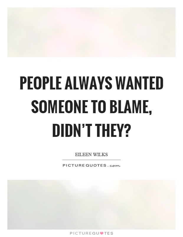People always wanted someone to blame, didn't they? Picture Quote #1